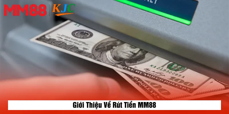 Giới Thiệu Về Rút Tiền MM88